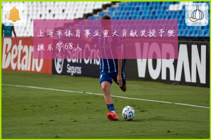 上海市体育事业重大贡献奖授予樊振东等68人