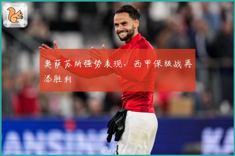 奥萨苏纳强势表现，西甲保级战再添胜利